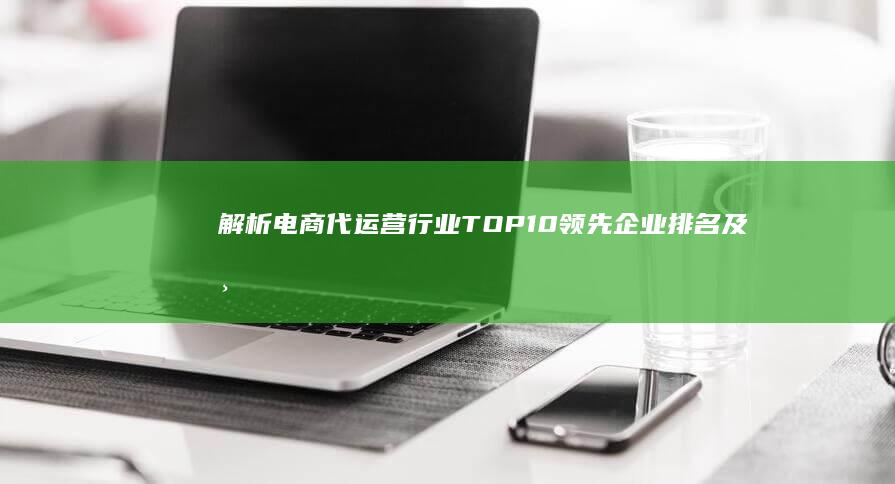 解析电商代运营行业TOP10领先企业排名及核心竞争力