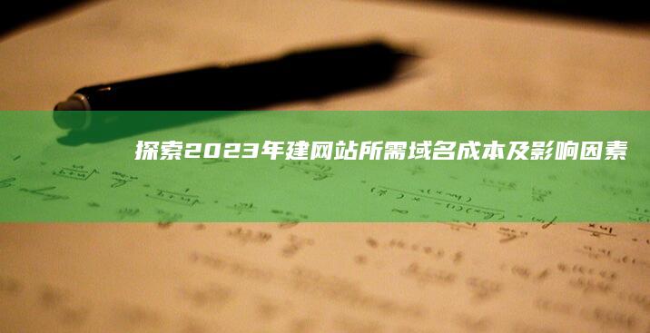 探索2023年建网站所需域名成本及影响因素